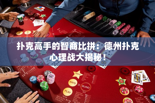 撲克高手的智商比拼：德州撲克心理戰大揭秘！