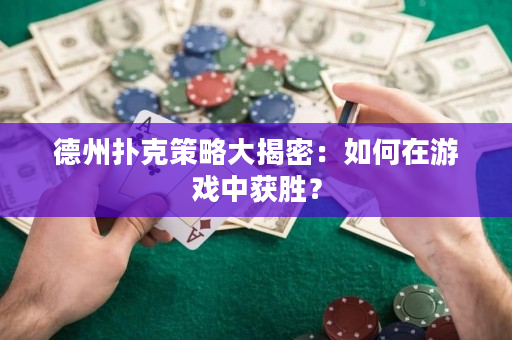 德州撲克策略大揭密：如何在游戲中獲勝？