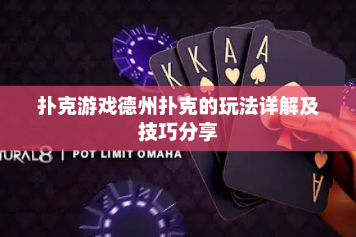 撲克游戲德州撲克的玩法詳解及技巧分享