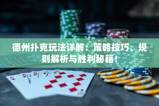 德州撲克玩法詳解：策略技巧、規(guī)則解析與勝利秘籍！