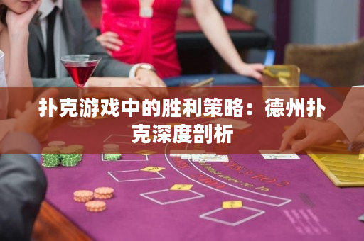 撲克游戲中的勝利策略：德州撲克深度剖析