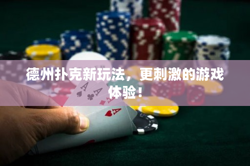 德州撲克新玩法，更刺激的游戲體驗！