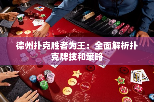 德州撲克勝者為王：全面解析撲克牌技和策略