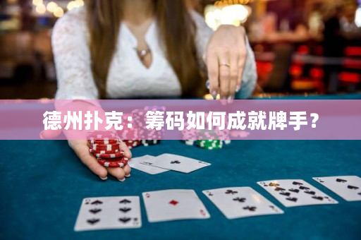 德州撲克：籌碼如何成就牌手？