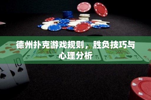 德州撲克游戲規(guī)則，勝負技巧與心理分析