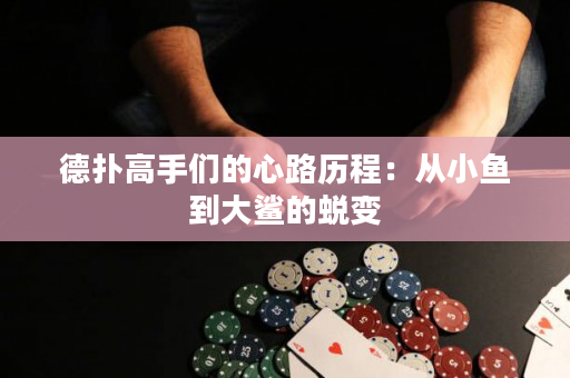 德撲高手們的心路歷程：從小魚到大鯊的蛻變
