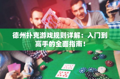 德州撲克游戲規則詳解：入門到高手的全面指南！