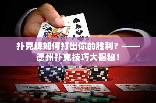 撲克牌如何打出你的勝利？——德州撲克技巧大揭秘！