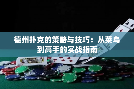 德州撲克的策略與技巧：從菜鳥到高手的實戰指南