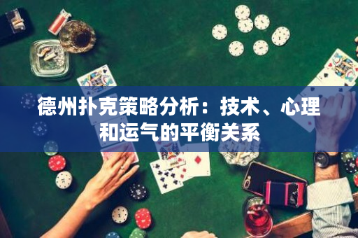 德州撲克策略分析：技術(shù)、心理和運(yùn)氣的平衡關(guān)系