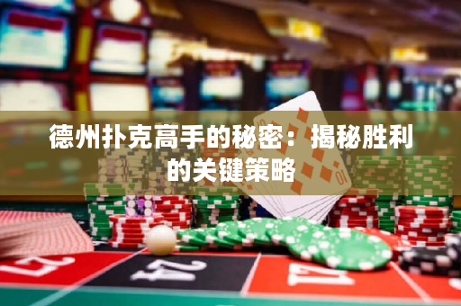 德州撲克高手的秘密：揭秘勝利的關鍵策略