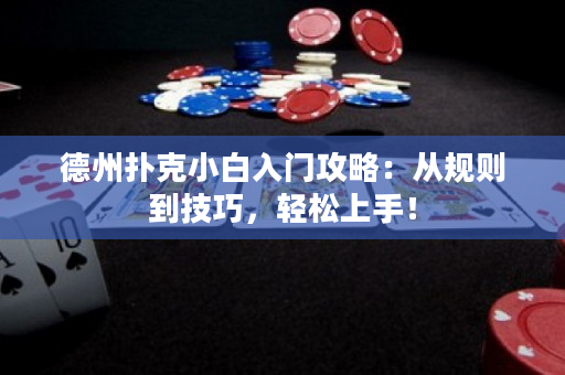 德州撲克小白入門攻略：從規則到技巧，輕松上手！