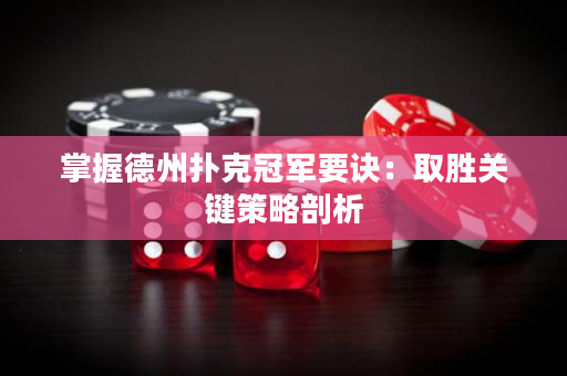 掌握德州撲克冠軍要訣：取勝關(guān)鍵策略剖析
