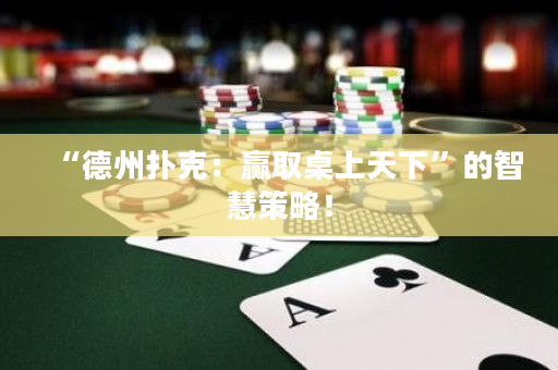 “德州撲克：贏取桌上天下”的智慧策略！