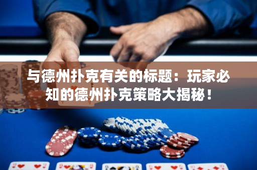 與德州撲克有關的標題：玩家必知的德州撲克策略大揭秘！