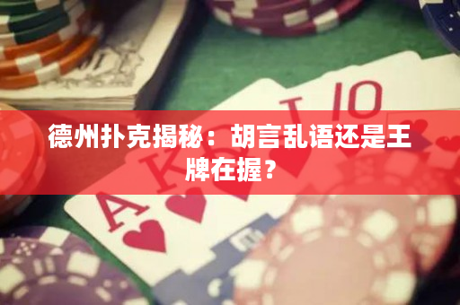 德州撲克揭秘：胡言亂語還是王牌在握？