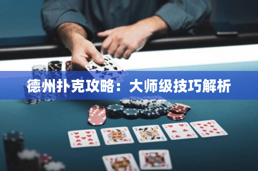 德州撲克攻略：大師級技巧解析