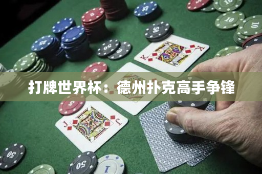 打牌世界杯：德州撲克高手爭鋒