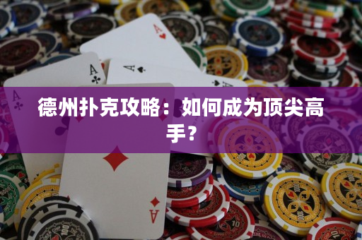 德州撲克攻略：如何成為頂尖高手？