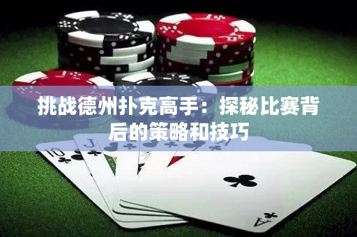 挑戰(zhàn)德州撲克高手：探秘比賽背后的策略和技巧