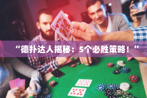 “德撲達人揭秘：5個必勝策略！”