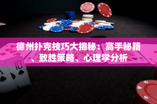 德州撲克技巧大揭秘：高手秘籍、致勝策略、心理學分析
