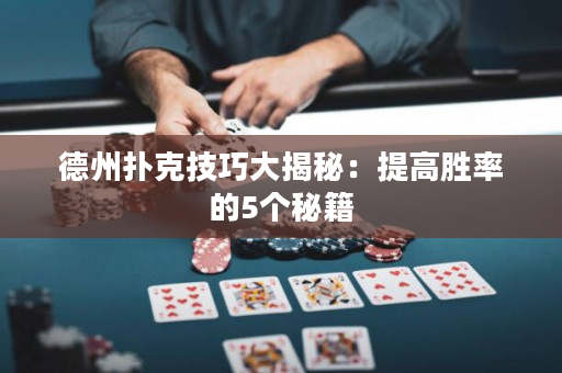德州撲克技巧大揭秘：提高勝率的5個秘籍