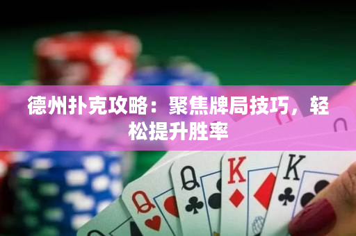 德州撲克攻略：聚焦牌局技巧，輕松提升勝率