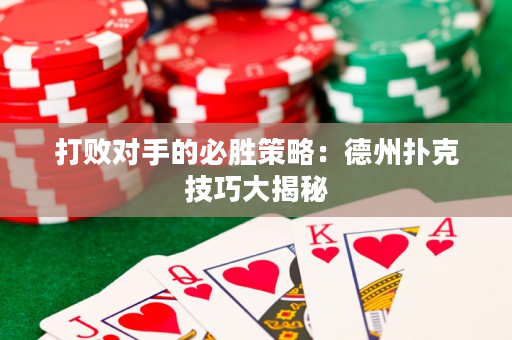 打敗對手的必勝策略：德州撲克技巧大揭秘