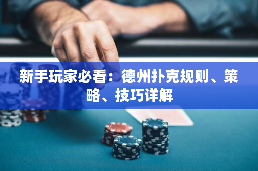 新手玩家必看：德州撲克規則、策略、技巧詳解