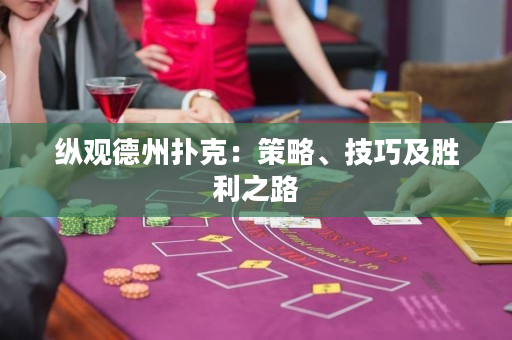 縱觀德州撲克：策略、技巧及勝利之路