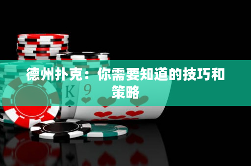 德州撲克：你需要知道的技巧和策略