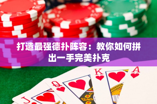 打造最強德撲陣容：教你如何拼出一手完美撲克