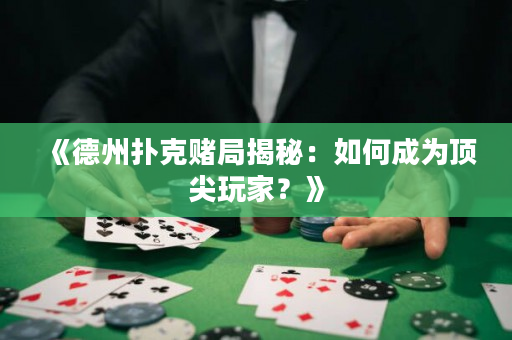 《德州撲克賭局揭秘：如何成為頂尖玩家？》