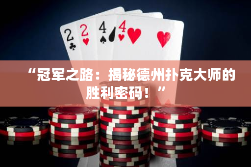 “冠軍之路：揭秘德州撲克大師的勝利密碼！”