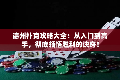 德州撲克攻略大全：從入門到高手，徹底領(lǐng)悟勝利的訣竅！