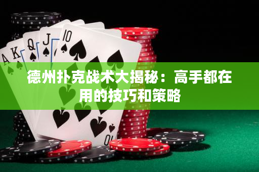 德州撲克戰術大揭秘：高手都在用的技巧和策略