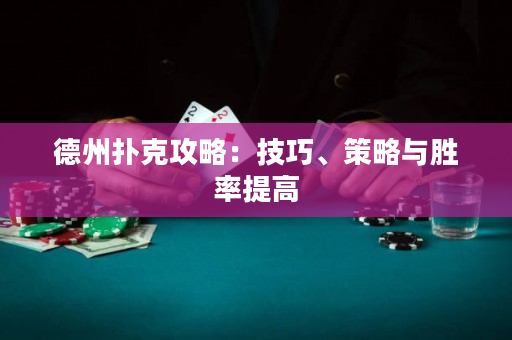 德州撲克攻略：技巧、策略與勝率提高