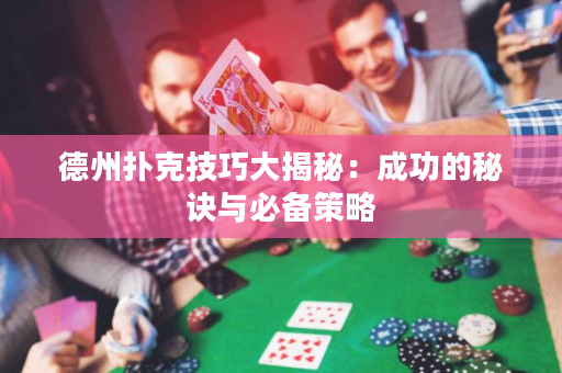 德州撲克技巧大揭秘：成功的秘訣與必備策略