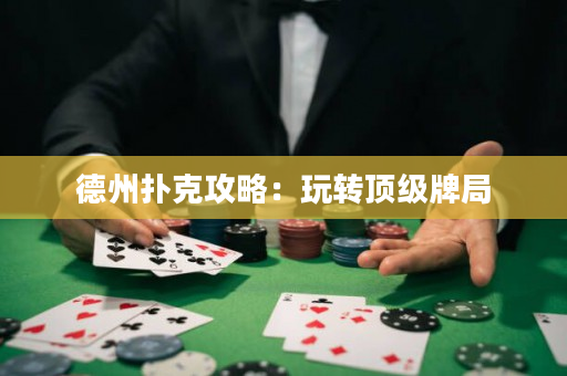 德州撲克攻略：玩轉頂級牌局