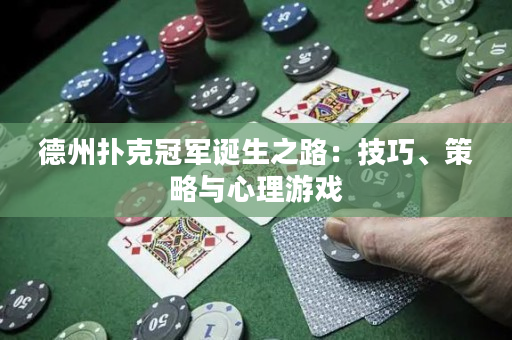 德州撲克冠軍誕生之路：技巧、策略與心理游戲