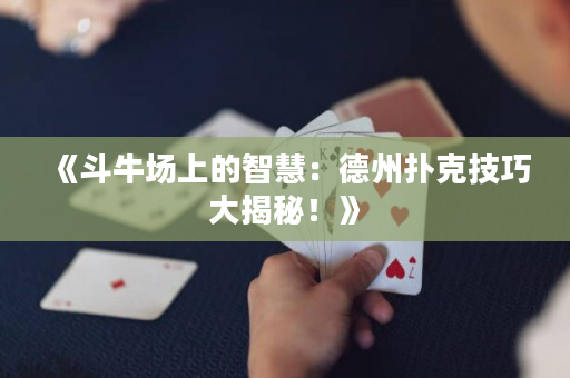 《斗牛場上的智慧：德州撲克技巧大揭秘！》