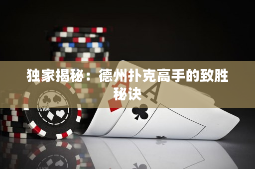 獨家揭秘：德州撲克高手的致勝秘訣