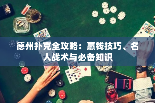 德州撲克全攻略：贏錢技巧、名人戰(zhàn)術(shù)與必備知識(shí)