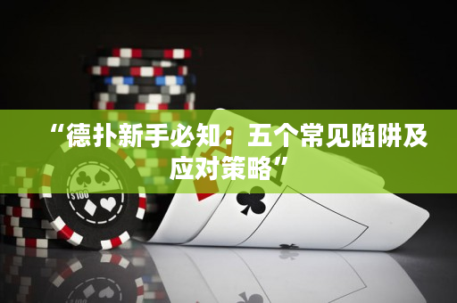 “德撲新手必知：五個常見陷阱及應對策略”