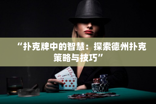 “撲克牌中的智慧：探索德州撲克策略與技巧”