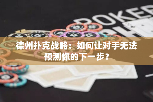德州撲克戰略：如何讓對手無法預測你的下一步？