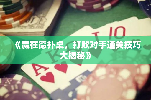 《贏在德?lián)渥溃驍?duì)手通關(guān)技巧大揭秘》