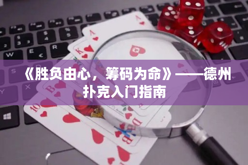 《勝負(fù)由心，籌碼為命》——德州撲克入門指南