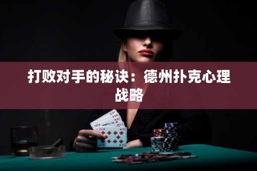 打敗對手的秘訣：德州撲克心理戰略